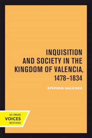 Inquisition and Society in the Kingdom of Valencia, 1478-1834 de Stephen Haliczer