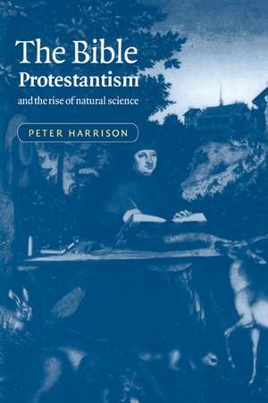 The Bible, Protestantism, and the Rise of Natural Science de Peter Harrison