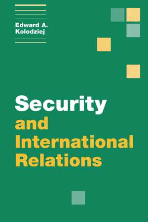 Security and International Relations de Edward A. Kolodziej