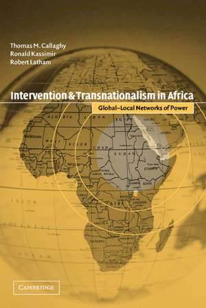 Intervention and Transnationalism in Africa: Global-Local Networks of Power de Thomas Callaghy