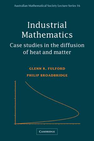 Industrial Mathematics: Case Studies in the Diffusion of Heat and Matter de Glenn R. Fulford