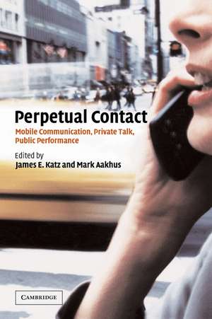 Perpetual Contact: Mobile Communication, Private Talk, Public Performance de James E. Katz