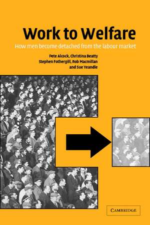 Work to Welfare: How Men Become Detached from the Labour Market de Pete Alcock