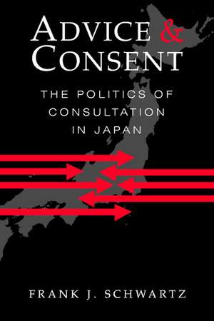 Advice and Consent: The Politics of Consultation in Japan de Frank J. Schwartz