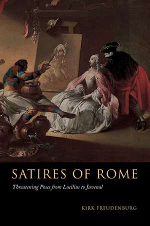 Satires of Rome: Threatening Poses from Lucilius to Juvenal de Kirk Freudenburg