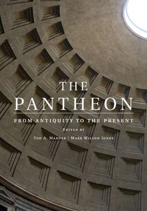 The Pantheon: From Antiquity to the Present de Tod A. Marder