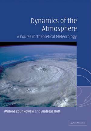 Dynamics of the Atmosphere: A Course in Theoretical Meteorology de Wilford Zdunkowski