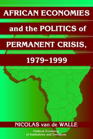 African Economies and the Politics of Permanent Crisis, 1979–1999 de Nicolas Van De Walle