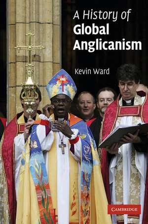 A History of Global Anglicanism de Kevin Ward