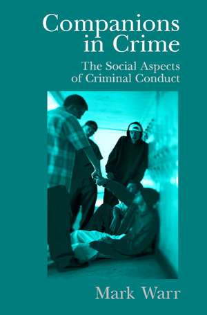 Companions in Crime: The Social Aspects of Criminal Conduct de Mark Warr