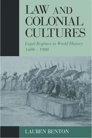 Law and Colonial Cultures: Legal Regimes in World History, 1400–1900 de Lauren Benton