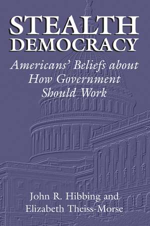 Stealth Democracy: Americans' Beliefs About How Government Should Work de John R. Hibbing