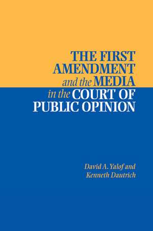 The First Amendment and the Media in the Court of Public Opinion de David A. Yalof