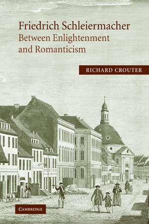 Friedrich Schleiermacher: Between Enlightenment and Romanticism de Richard Crouter