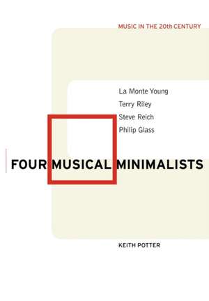 Four Musical Minimalists: La Monte Young, Terry Riley, Steve Reich, Philip Glass de Keith Potter