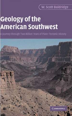 Geology of the American Southwest: A Journey through Two Billion Years of Plate-Tectonic History de W. Scott Baldridge