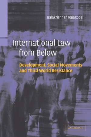 International Law from Below: Development, Social Movements and Third World Resistance de Balakrishnan Rajagopal