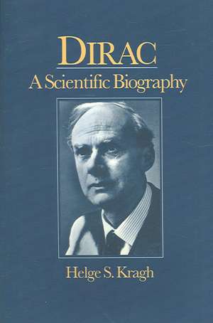 Dirac: A Scientific Biography de Helge Kragh