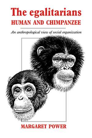 The Egalitarians - Human and Chimpanzee: An Anthropological View of Social Organization de Margaret Power