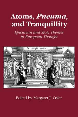 Atoms, Pneuma, and Tranquillity: Epicurean and Stoic Themes in European Thought de Margaret J. Osler