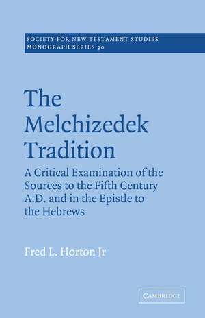 The Melchizedek Tradition: A Critical Examination of the Sources to the Fifth Century A.D. and in the Epistle to the Hebrews de Fred L. Horton Jr.