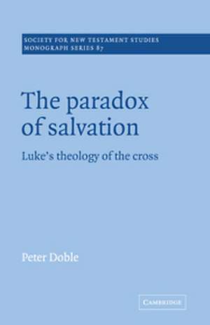 The Paradox of Salvation: Luke's Theology of the Cross de Peter Doble