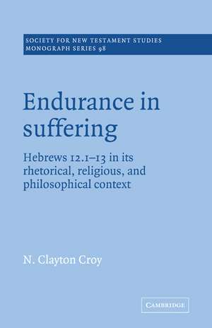 Endurance in Suffering: Hebrews 12:1-13 in its Rhetorical, Religious, and Philosophical Context de N. Clayton Croy