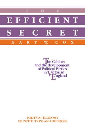 The Efficient Secret: The Cabinet and the Development of Political Parties in Victorian England de Gary W. Cox