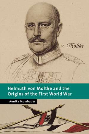 Helmuth von Moltke and the Origins of the First World War de Annika Mombauer