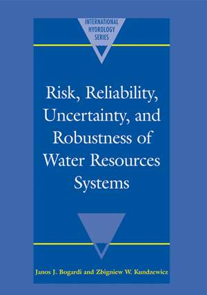 Risk, Reliability, Uncertainty, and Robustness of Water Resource Systems de Janos J. Bogardi