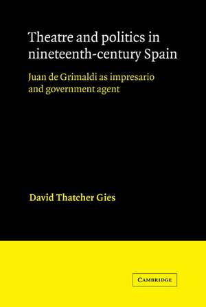 Theatre and Politics in Nineteenth-Century Spain: Juan De Grimaldi as Impresario and Government Agent de David Thatcher Gies