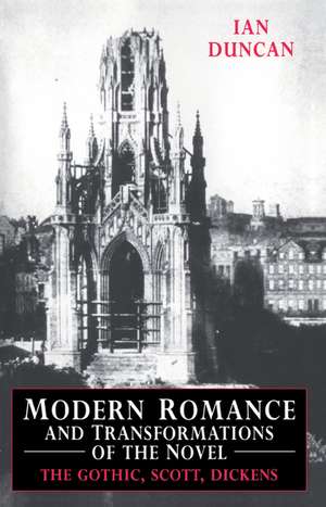 Modern Romance and Transformations of the Novel: The Gothic, Scott, Dickens de Ian Duncan