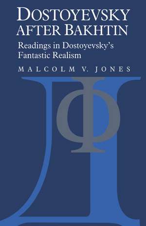 Dostoyevsky after Bakhtin: Readings in Dostoyevsky's Fantastic Realism de Malcolm V. Jones