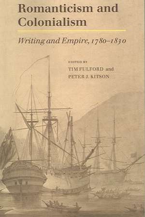 Romanticism and Colonialism: Writing and Empire, 1780–1830 de Timothy Fulford