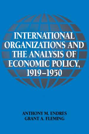 International Organizations and the Analysis of Economic Policy, 1919–1950 de Anthony M. Endres