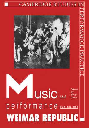 Music and Performance during the Weimar Republic de Bryan Randolph Gilliam