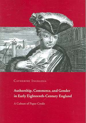 Authorship, Commerce, and Gender in Early Eighteenth-Century England: A Culture of Paper Credit de Catherine Ingrassia