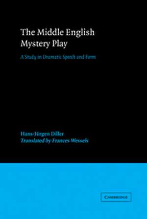 The Middle English Mystery Play: A Study in Dramatic Speech and Form de Hans-Jurgen Diller