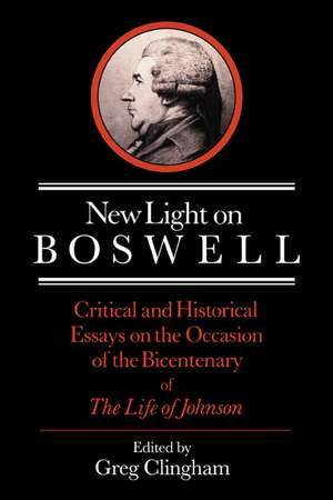 New Light on Boswell: Critical and Historical Essays on the Occasion of the Bicententary of the 'Life' of Johnson de Greg Clingham