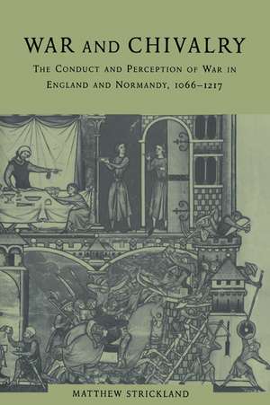 War and Chivalry: The Conduct and Perception of War in England and Normandy, 1066–1217 de Matthew Strickland