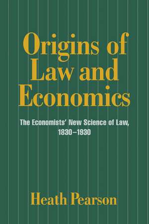 Origins of Law and Economics: The Economists' New Science of Law, 1830–1930 de Heath Pearson