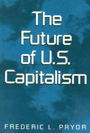 The Future of U.S. Capitalism de Frederic L. Pryor