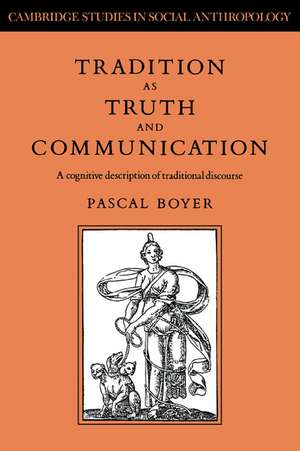 Tradition as Truth and Communication: A Cognitive Description of Traditional Discourse de Pascal Boyer