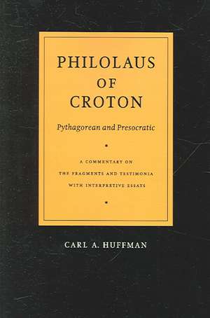 Philolaus of Croton: Pythagorean and Presocratic: A Commentary on the Fragments and Testimonia with Interpretive Essays de Philolaus