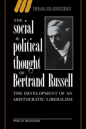 The Social and Political Thought of Bertrand Russell: The Development of an Aristocratic Liberalism de Philip Ironside