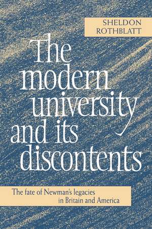 The Modern University and its Discontents: The Fate of Newman's Legacies in Britain and America de Sheldon Rothblatt