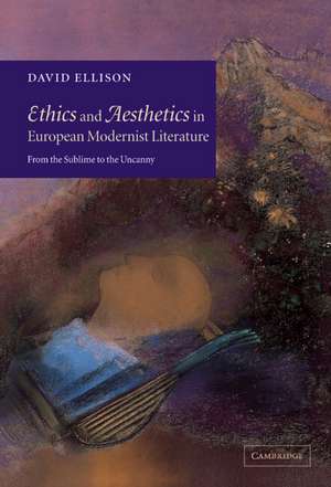 Ethics and Aesthetics in European Modernist Literature: From the Sublime to the Uncanny de David Ellison