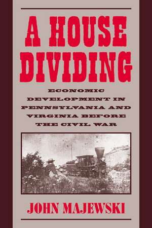 A House Dividing: Economic Development in Pennsylvania and Virginia before the Civil War de John Majewski