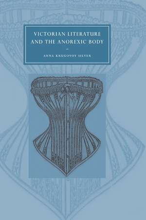 Victorian Literature and the Anorexic Body de Anna Krugovoy Silver