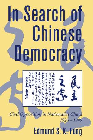 In Search of Chinese Democracy: Civil Opposition in Nationalist China, 1929–1949 de Edmund S. K. Fung